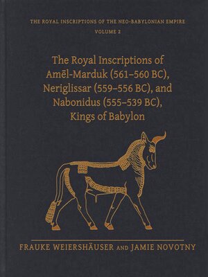 cover image of The Royal Inscriptions of Amēl-Marduk (561–560 BC), Neriglissar (559–556 BC), and Nabonidus (555–539 BC), Kings of Babylon